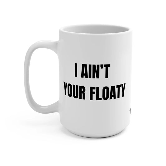 Funny Mug, I Ain't Your Floaty Printify