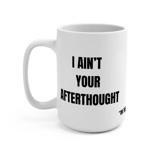 Funny Mug, I Ain't Your Afterthought Printify