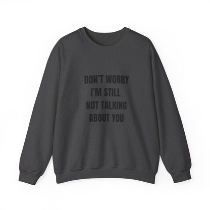 Funny Crewneck Sweatshirt, Don't Worry I'm Still Not Talking About You Printify