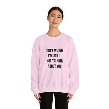 Funny Crewneck Sweatshirt, Don't Worry I'm Still Not Talking About You Printify