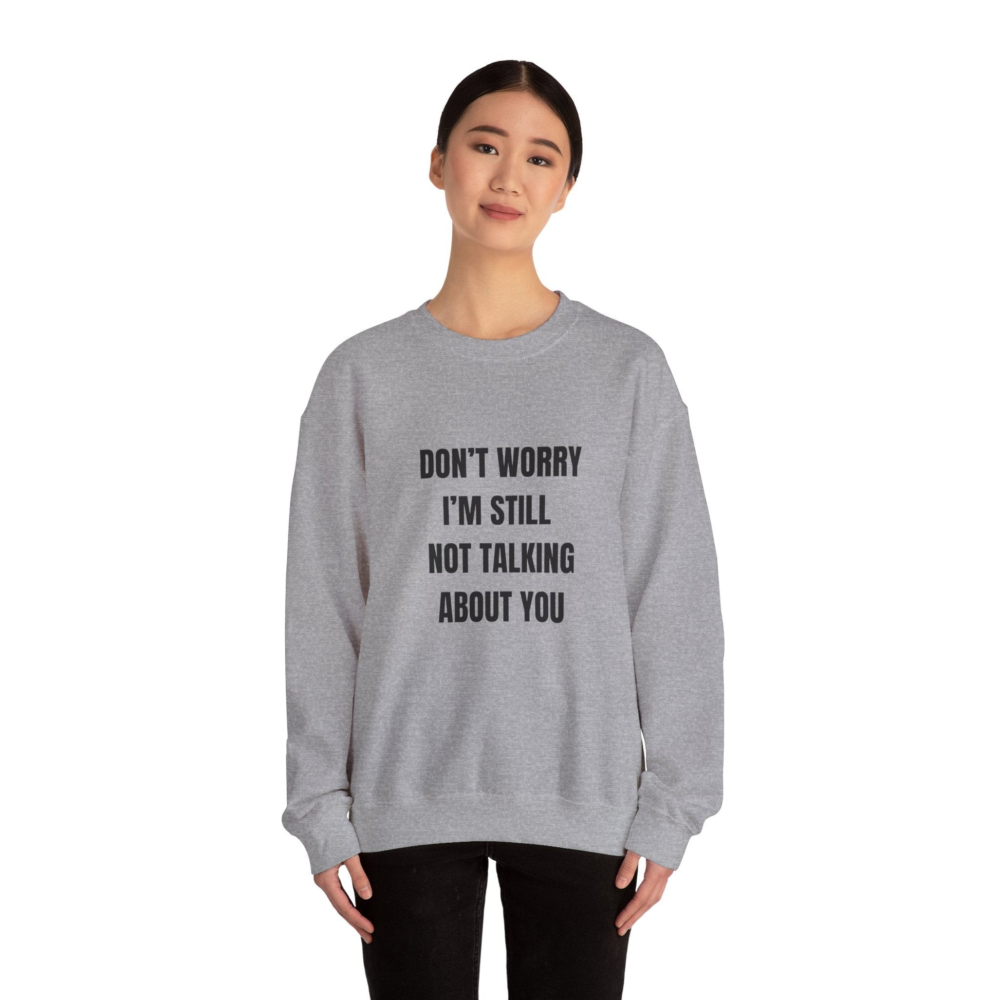 Funny Crewneck Sweatshirt, Don't Worry I'm Still Not Talking About You Printify