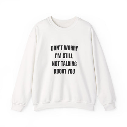 Funny Crewneck Sweatshirt, Don't Worry I'm Still Not Talking About You Printify