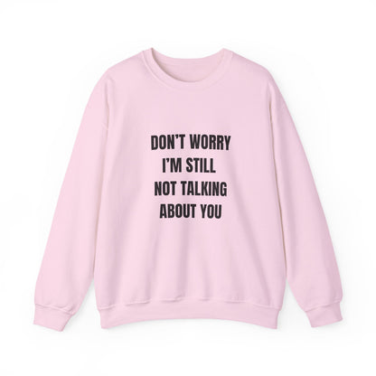 Funny Crewneck Sweatshirt, Don't Worry I'm Still Not Talking About You Printify