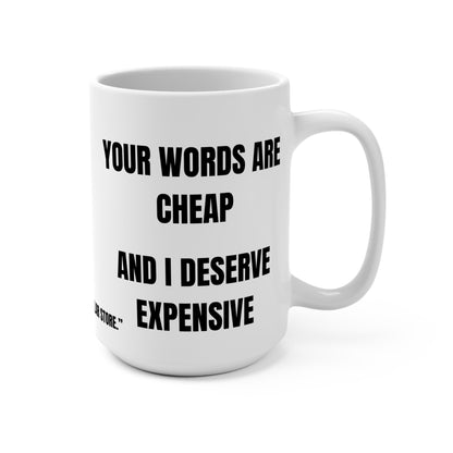 Funny Mug, Your Words Are Cheap And I Deserve Expensive Printify