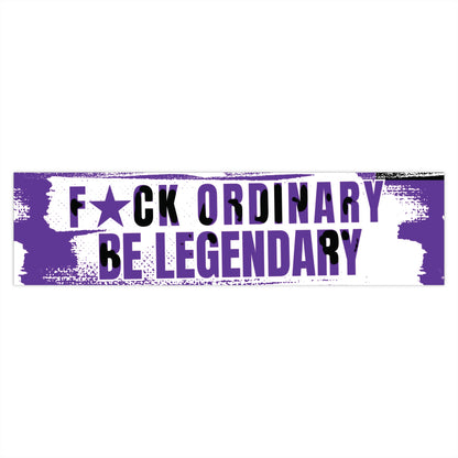 F★CK ORDINARY, BE LEGENDARY Bumper Sticker