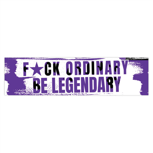 F★CK ORDINARY, BE LEGENDARY Bumper Sticker